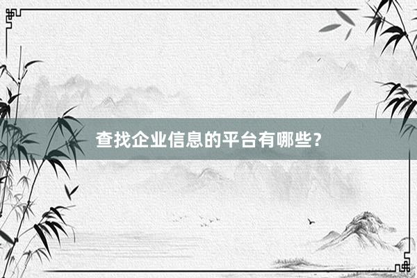 查找企业信息的平台有哪些？